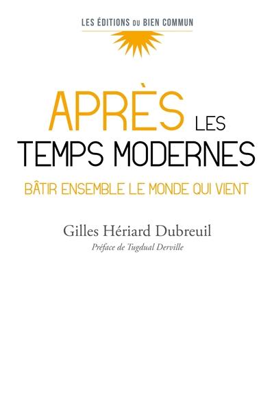 Après les temps modernes : bâtir ensemble le monde qui vient