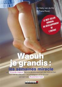 Waouh je grandis : les semaines miracle : comment stilmuler votre bébé et l'aider à s'épanouir dès les dix premières étapes de son développement