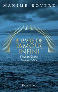 Le livre de l'amour infini : vie d'Apollonios, homme et dieu