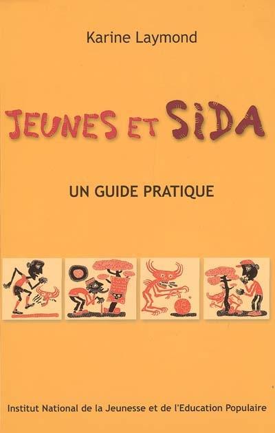 Jeunes et sida : un guide pratique contre les idées fausses et les incertitudes, des réponses justes et sûres