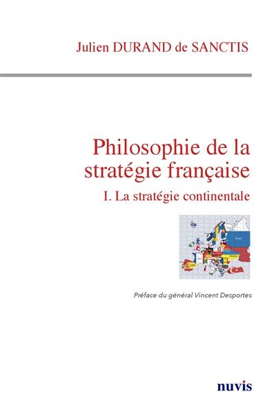 Philosophie de la stratégie française. Vol. 1. La stratégie continentale