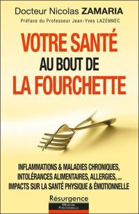 Votre santé au bout de la fourchette : inflammations & maladies chroniques, intolérances alimentaires, allergies, impacts sur la santé physique & émotionnelle : comment préserver et retrouver votre santé