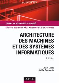 Architecture des machines et des systèmes informatiques : cours et exercices corrigés : écoles d'ingénieurs, IUT, licence 1re, 2e et 3e années