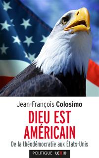 Théologie et politique. Vol. 1. Dieu est américain : de la théodémocratie aux Etats-Unis