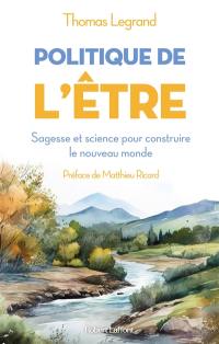 Politique de l'être : sagesse et science pour construire le nouveau monde