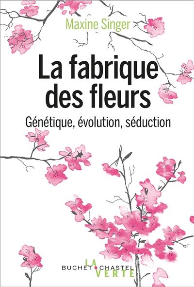 La fabrique des fleurs : génétique, évolution et séduction La fabrique des fleurs : génétique, évolution et séduction