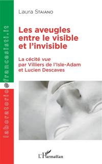 Les aveugles entre le visible et l'invisible : la cécité vue par Villiers de L'Isle-Adam et Lucien Descaves