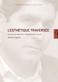 L'esthétique traversée : psychanalyse, sémiotique, phénoménologie à l'oeuvre