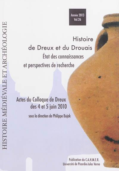 Histoire médiévale et archéologie, n° 26. Histoire de Dreux et du Drouais : état des connaissances et perspectives de recherche : actes du colloque de Dreux des 4 et 5 juin 2010