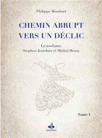 Chemin abrupt vers un déclic. Vol. 1. Le soufisme, Stephen Jourdain et Michel Henry