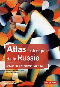 Atlas historique de la Russie : d'Ivan III à Vladimir Poutine