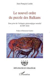 Le nouvel ordre du puzzle des Balkans : zone pivot de l'échiquier géostratégique mondial du XXIe siècle