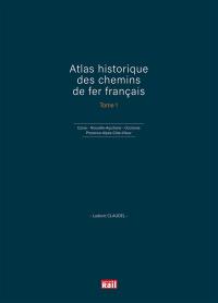 Atlas historique des chemins de fer français. Vol. 1. Corse, Nouvelle-Aquitaine, Occitanie, Provence-Alpes-Côte d'Azur