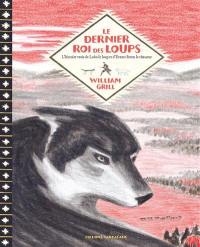 Le dernier roi des loups : l'histoire vraie de Lobo le loup et d'Ernest Seton le chasseur