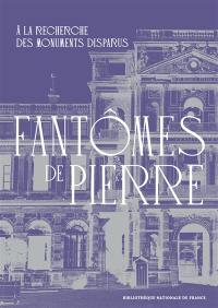 Fantômes de pierre : à la recherche des monuments perdus