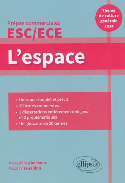 L'espace : thème de culture générale 2014, prépas commerciales ESC-ECE : un cours complet et précis, 20 textes commentés, 3 dissertations entièrement rédigées et 2 problématiques, un glossaire de 20 termes