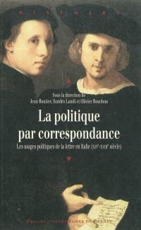 La politique par correspondance : les usages politiques de la lettre en Italie (XIVe-XVIIIe siècle)