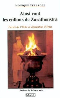 Ainsi vont les enfants de Zarathoustra : Parsis de l'Inde et Zartushtis d'Iran