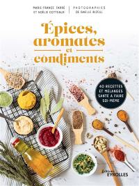 Epices, aromates et condiments : 40 recettes et mélanges santé à faire soi-même