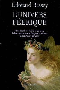 L'univers féerique : fées et elfes, nains et gnomes, sirènes et ondines, dragons et géants, sorcières et démons