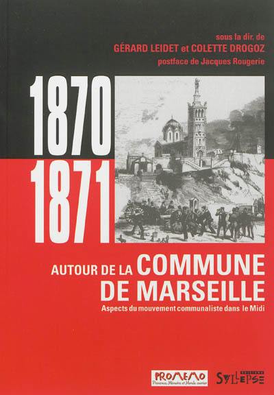 1870-1871, autour de la Commune de Marseille : aspects du mouvement communaliste dans le Midi (août 1870-avril 1871)