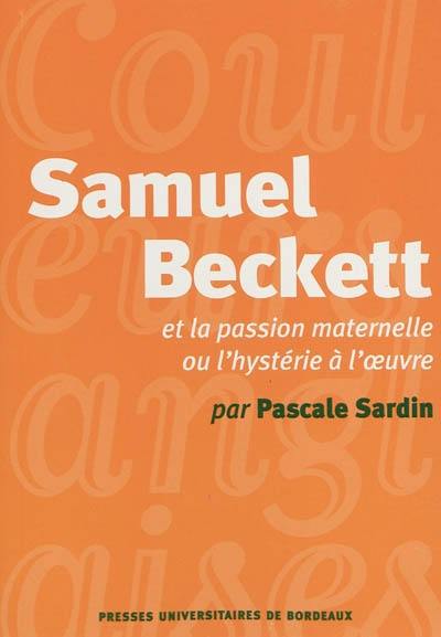Samuel Beckett et la passion ou L'hystérie à l'oeuvre Samuel Beckett et la passion ou L'hystérie à l'oeuvre