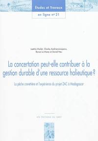 La concertation peut-elle contribuer à la gestion durable d'une ressource halieutique ? : la pêche crevettière et l'expérience du projet ZAC à Madagascar