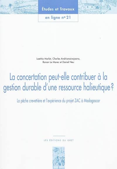 La concertation peut-elle contribuer à la gestion durable d'une ressource halieutique ? : la pêche crevettière et l'expérience du projet ZAC à Madagascar