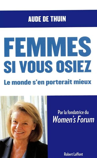 Femmes, si vous osiez : le monde s'en porterait mieux