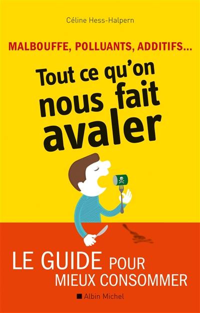 Tout ce qu'on nous fait avaler : malbouffe, polluants, additifs... : le guide pour mieux consommer