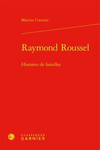 Raymond Roussel : histoires de familles