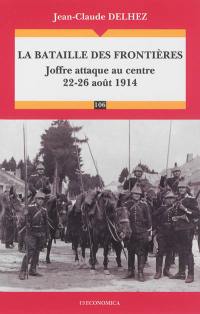 La bataille des Frontières : Joffre attaque au centre : 22-26 août 1914