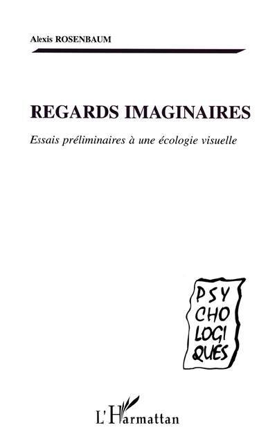 Regards imaginaires : essais préliminaires à une écologie visuelle