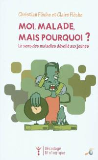 Moi, malade, mais pourquoi ? : le sens des maladies dévoilé aux jeunes