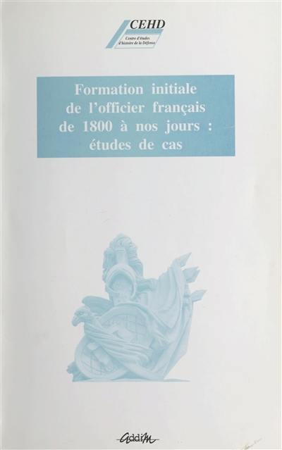 Formation initiale de l'officier français de 1800 à nos jours : études de cas