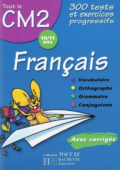 Français CM2, 10-11 ans : 300 tests et exercices progressifs avec corrigés