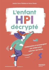 L'enfant HPI décrypté : comprendre et accompagner son enfant pour valoriser ses forces