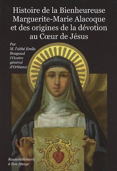 Histoire de la bienheureuse Marguerite-Marie Alacoque et des origines de la dévotion au Coeur de Jésus