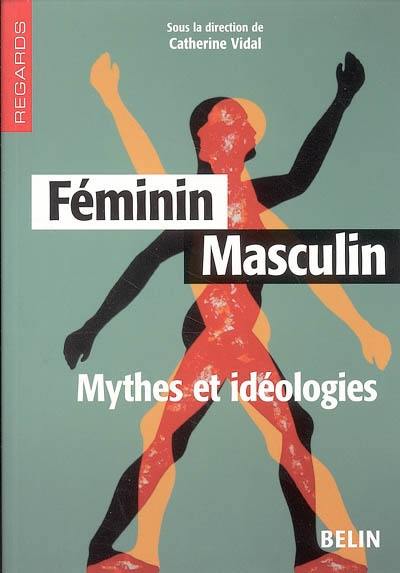Féminin, masculin : mythes et idéologies Féminin, masculin : mythes et idéologies