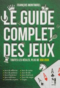 Le guide complet des jeux : toutes les règles, plus de 350 jeux