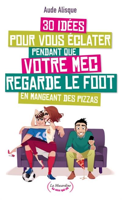 30 idées pour vous éclater pendant que votre mec regarde le foot en bouffant des pizzas