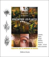 Rencontrer les plantes : approche par la méthode de Goethe : lavandes, thyms, sauges, menthes, romarins, origans... et leurs huiles essentielles