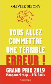 Vous allez commettre une terrible erreur ! : combattre les biais cognitifs pour prendre de meilleures décisions