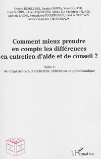 Comment mieux prendre en compte les différences en entretien d'aide et de conseil ?. Vol. 1. De l'expérience à la recherche, références et problématiques