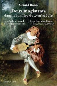 Deux magistrats dans la lumière du XVIIIe siècle : le président Hénault et les salons parisiens, le président de Brosses et ses Lettres italiennes