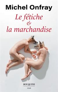 Le fétiche & la marchandise : capitalisme & réification