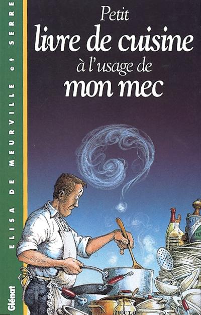 Petit livre de cuisine à l'usage de mon mec