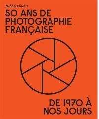 50 ans de photographie française : de 1970 à nos jours