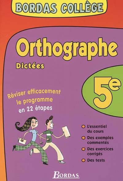 Orthographe, dictées 5e : réviser efficacement le programme en 22 étapes : l'essentiel du cours, des exemples commentés, des exercices corrigés, des tests