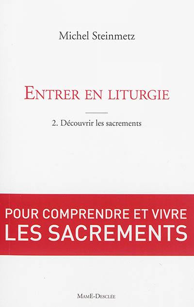 Entrer en liturgie. Vol. 2. Découvrir les sacrements